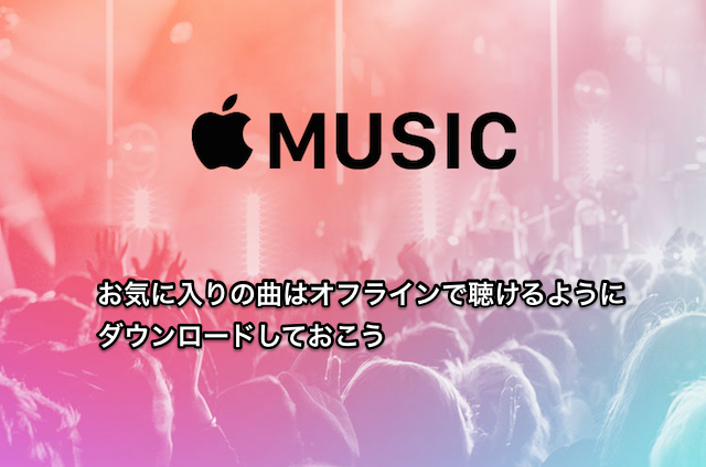 【Apple Music】通信量対策！お気に入りの曲はオフラインで聴けるようにダウンロードしておこう