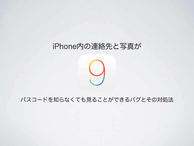 【iOS9】iPhone内の連絡先と写真がパスコードを知らなくても見ることができるバグとその対処法
